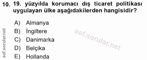 10. soru: 19. yüzyılda korumacı dış ticaret politikası uygulayan ülke aşağıdakilerden hangisidir? A) Almanya B) Ingiltere C) Da…
