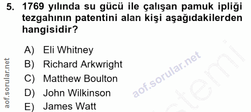 5. soru: 1769 yılında su gücü ile çalışan pamuk ipliği tezgahının patentini alan kişi aşağıdakilerden hangisidir? A) Eli Whitn…