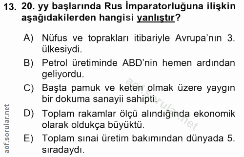 13. soru: 20. yy başlarında Rus İmparatorluğuna ilişkin aşağıdakilerden hangisi yanlıştır? A) Nüfus ve toprakları itibariyle Av…