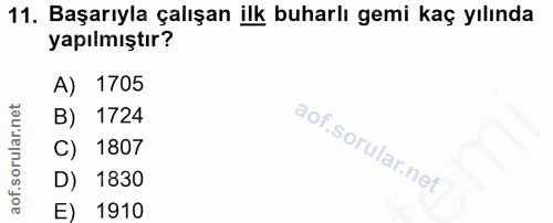 11. soru: Başarıyla çalışan ilk buharlı gemi kaç yılında yapılmıştır? A) 1705 B) 1724 C) 1807 D) 1830 E) 1910