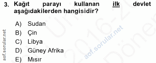 3. soru: Kağıt parayı kullanan ilk devlet aşağıdakilerden hangisidir? A) Sudan B) Çin of. C) Libya D) Güney Afrika E) Misir