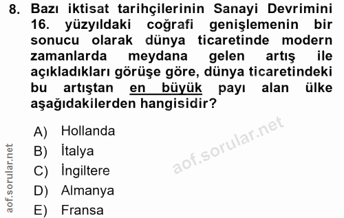 8. soru: Bazı iktisat tarihçilerinin Sanayi Devrimini 16. yüzyıldaki coğrafi genişlemenin bir sonucu olarak dünya ticaretinde…