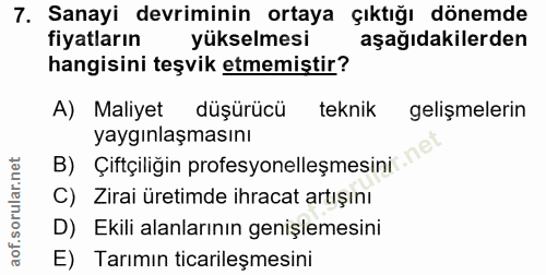 7. soru: Sanayi devriminin ortaya çıktığı dönemde fiyatların yükselmesi aşağıdakilerden hangisini teşvik etmemiştir? A) Maliye…