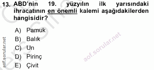 13. soru: ABD'nin 19. ( yüzyılın ilk yarısındaki ihracatının en önemli kalemi aşağıdakilerden hangisidir? A) Pamuk B)_ Balık C)…