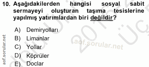 10. soru: Aşağıdakilerden hangisi sosyal sabit sermayeyi oluşturan taşıma tesislerine yapılmış yatırımlardan biri değildir? A)…