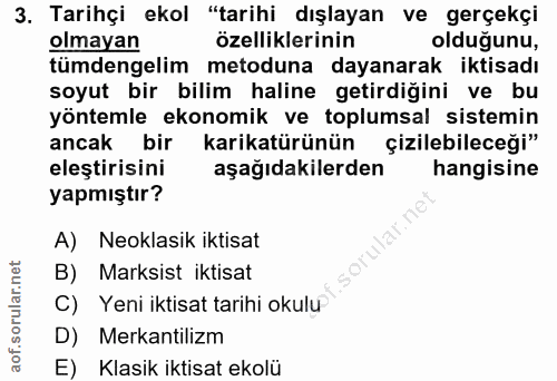 3. soru: Tarihçi ekol "tarihi dışlayan ve gerçekçi olmayan özelliklerinin olduğunu, tümdengelim metoduna dayanarak iktisadı so…