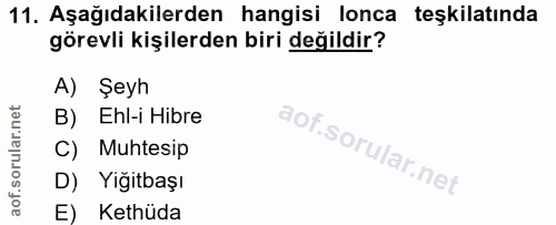 11. soru: Aşağıdakilerden hangisi lonca teşkilatında görevli kişilerden biri değildir? A) Şeyh B) Ehl-i Hibre C) Muhtesip D) Yi…