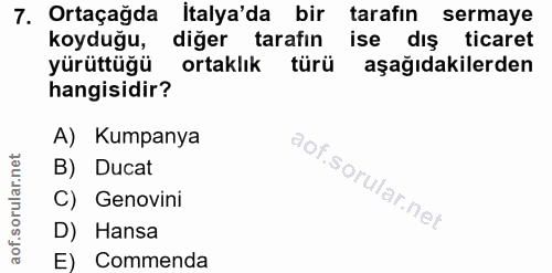 7. soru: Ortaçağda Italya'da bir tarafın sermaye koyduğu, diğer tarafın ise dış ticaret yürüttüğü ortaklık türü aşağıdakilerde…