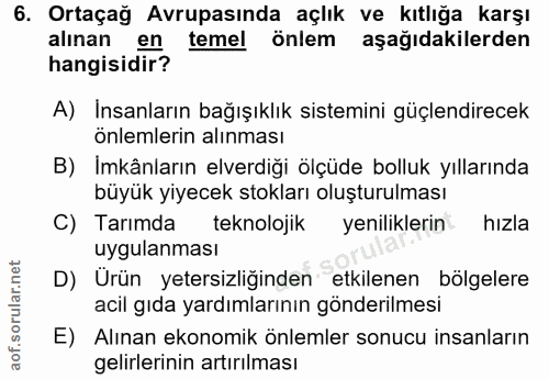6. soru: Ortaçağ Avrupasında açlık ve kıtlığa karşı alınan en temel önlem aşağıdakilerden hangisidir? A) Insanların bağışıklık…