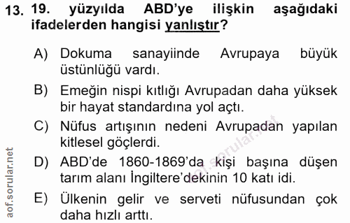 13. soru: 19. yüzyılda ABD'ye ilişkin aşağıdaki ifadelerden hangisi yanlıştır? A) Dokuma sanayiinde Avrupaya büyük üstünlüğü va…