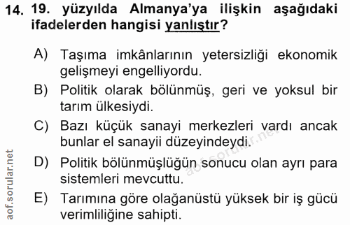 14. soru: 19. yüzyılda Almanya'ya ilişkin aşağıdaki ifadelerden hangisi yanlıştır? A) Taşıma imkânlarının yetersizliği ekonomik…