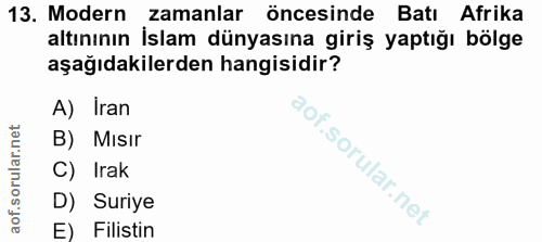 13. soru: Modern zamanlar öncesinde Batı Afrika altınının İslam dünyasına giriş yaptığı bölge aşağıdakilerden hangisidir? A) Ir…