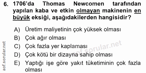 6. soru: 1706'da Thomas Newcomen tarafından yapılan kaba ve etkin olmayan makinenin en büyük eksiği, aşağıdakilerden hangisidi…