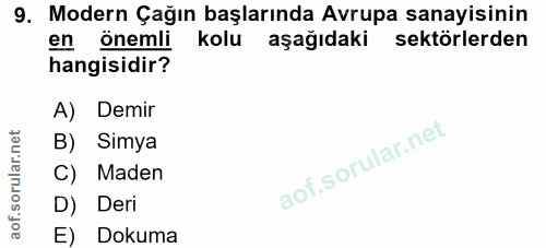 9. soru: Modern Çağın başlarında Avrupa sanayisinin en önemli kolu aşağıdaki sektörlerden hangisidir? A) Demir B) Simya C) Mad…
