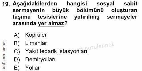 19. soru: Aşağıdakilerden hangisi sosyal sabit sermayenin büyük bölümünü oluşturan taşıma tesislerine yatırılmış sermayeler ara…