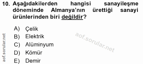10. soru: Aşağıdakilerden hangisi sanayileşme döneminde Almanya'nın ürettiği sanayi ürünlerinden biri değildir? A) Çelik B) Ele…