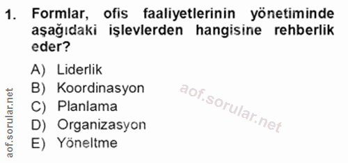 1. soru: Formlar, ofis faaliyetlerinin yönetiminde aşağıdaki işlevlerden hangisine rehberlik eder? A) Liderlik B) Koordinasyon…