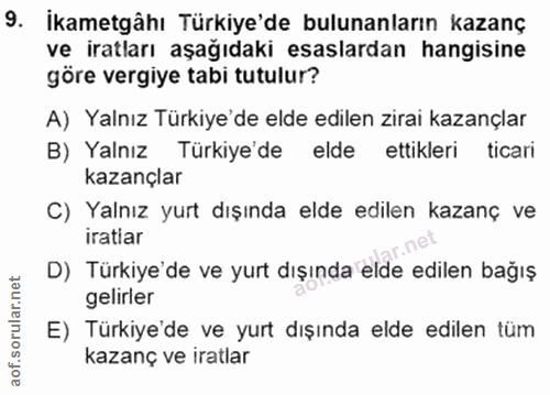 9. soru: İkametgâhı Türkiye'de bulunanların kazanç ve iratları aşağıdaki esaslardan hangisine göre vergiye tabi tutulur? A) Ya…