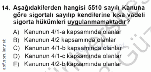 14. soru: Aşağıdakilerden hangisi 5510 sayılı Kanuna göre sigortalı sayılıp kendilerine kısa vadeli sigorta hükümleri uygulanma…