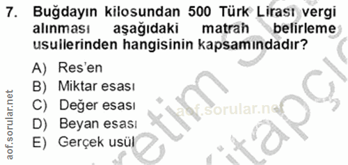 7. soru: Bugdayın kilosundan 500 Türk Lirası vergi alinması aşağıdaki matrah belirleme usuilerinden hangisinin kapsamındadır?…