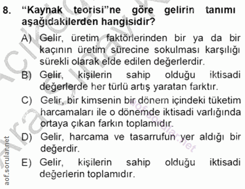 8. soru: "Kaynak teorisi"ne göre gelirin tanımı aşağıdakilerden hangisidir? A) Gelir, üretim faktörlerinden bir ya da bir kaçı…