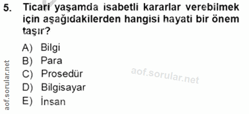 5. soru: Ticari yaşamda isabetli kararlar verebilmek için aşağıdakilerden hangisi hayati bir önem taşır? A) Bilgi B) Para C) P…