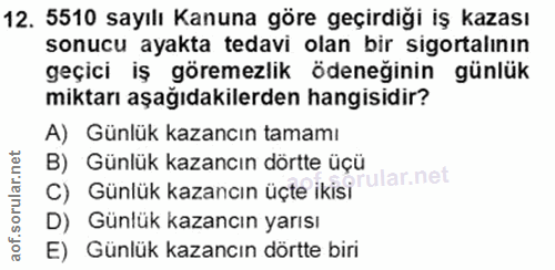 12. soru: 5510 sayılı Kanuna göre geçirdiği iş kazası sonucu ayakta tedavi olan bir sigortalının geçici iş göremezlik ödeneğini…