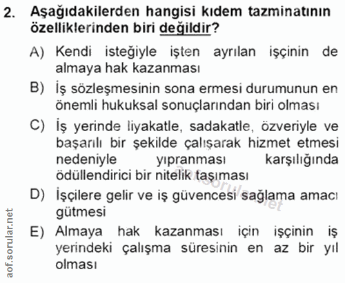 2. soru: Aşağıdakilerden hangisi kıdem tazminatının özelliklerinden biri değildir? A) Kendi isteğiyle işten ayrılan işçinin de…