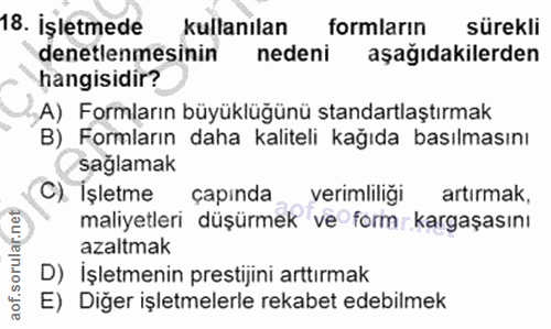 18. soru: İşletmede kullanılan formlarin sürekli denetlenmesinin nedeni aşağıdakilerden hangisidir? A) Formların büyüklüğünü st…