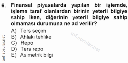6. soru: Finansal piyasalarda yapılan bir işlemde, işleme taraf olanlardan birinin yeterli bilgiye sahip iken, diğerinin yeter…