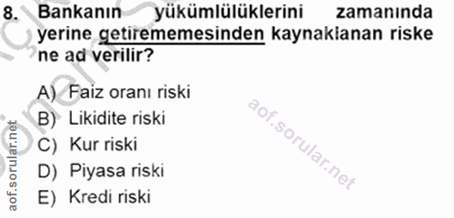 8. soru: Bankanın yükümlülüklerini zamanında yerine getirememesinden kaynakianan riske ne ad verilir? A) Faiz oranı riski B) L…