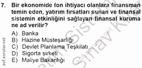 7. soru: Bir ekonomide fon ihtiyacı olanlara finansman temin eden, yatırım fırsatları sunan ve finansal sistemin etkinliğini s…