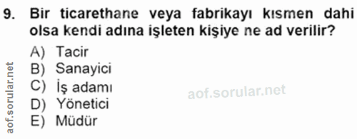 9. soru: Bir ticarethane veya fabrikayı kısmen dahi olsa kendi adına işleten kişiye ne ad verilir? A) Tacir B) Sanayici C) İş…