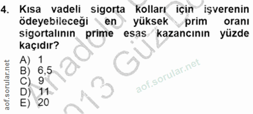 4. soru: Kısa vadeli sigorta kolları için işverenin ödeyebileceği en yüksekprim oranı sigortalının prime esas/ kazancının yüzd…