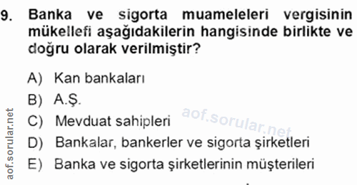 9. soru: Banka ve sigorta muameleleri vergisinin mükellefi aşağıdakilerin hangisinde birlikte ve doğru olarak verilmiştir? A)…