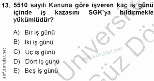 13. soru: 5510 sayılı Kanuna göre işveren kaç iş günü içinde iş kazasını SGK'ya bildirmekle yükümlüdür? A) Bir iş günü vers C B…