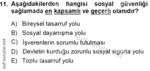11. soru: Aşağıdakilerden hangisi sosyal güvenliği sağlamada en kapsamlı ve geçerli olanıdır? A) Bireysel tasarruf yolu B) Sosy…