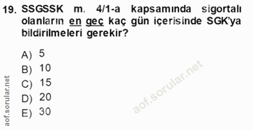 19. soru: SSGSSK m. 4/1-a kapsamında sigortalı olanların en geç kaç gün içerisinde SGK'ya bildirilmeleri gerekir? A) 5 B) 10 C)…