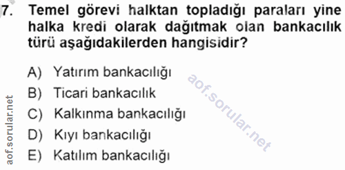 7. soru: Temel görevi halktan topladığı paraları yine halka kredi olarak dağıtmak olan bankacılık türü aşağıdakilerden hangisi…