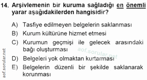 14. soru: Arşivlemenin bir kuruma sağladığı en önemli yarar aşağıdakilerden hangisidir? A) Tasfiye edilmeyen belgelerin saklanm…