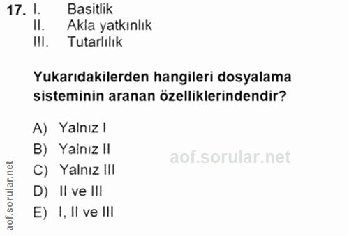 17. soru: 1. Basitlik II. Akla yatkınlık III. Tutarlılık Yukarıdakilerden hangileri dosyalama sisteminin aranan özelliklerinden…