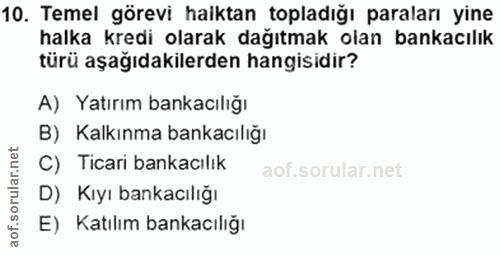 10. soru: Temel görevi halktan topladığı paraları yine halka kredi olarak dağıtmak olan bankacılık türü aşağıdakilerden hangisi…