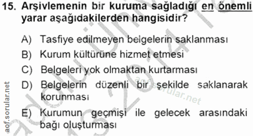 15. soru: Arşivlemenin bir kuruma sağladığı en önemli yarar aşağıdakilerden hangisidir? A) Tasfiye edilmeyen belgelerin saklanm…