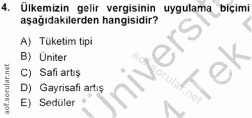 4. soru: Ülkemizin gelir vergisinin uygulama biçimi aşağıdakilerden hangisidir? A) Tüketim tipi B) Üniter C) Safi artış D) Gay…