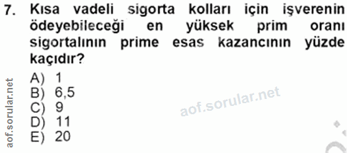 7. soru: Kısa vadeli sigorta kolları için işverenin ödeyebileceği en yüksek prim oranı sigortalının prime esas kazancının yüzd…