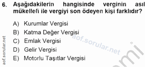 6. soru: Aşağıdakilerin hangisinde verginin asıl mükellefi ile vergiyi son ödeyen kişi farklıdır? A) Kurumlar Vergisi B) Katma…