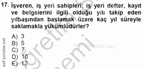 17. soru: İşveren, iş yeri sahipleri; iş yeri defter, kayıt ve belgelerini ilgili olduğu yılı takip eden yılbaşından başlamak ü…