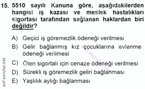 15. soru: 5510 sayılı Kanuna göre, aşağıdakilerden hangisi iş kazası ve meslek hastalıkları sigortası tarafindan sağlanan hakla…