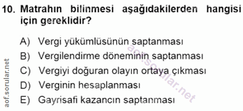 10. soru: Matrahın bilinmesi aşağıdakilerden hangisi için gereklidir? A) Vergi yükümlüsünün saptanması B) Vergilendirme dönemin…