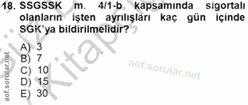 18. soru: SSGSSK m. 4/1-b kapsamında • sigortall olanların işten ayrılışları kaç gün içinde SGK'ya bildirilmelidir? A)- 3 B) 7…